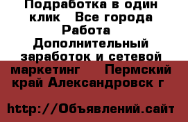 Подработка в один клик - Все города Работа » Дополнительный заработок и сетевой маркетинг   . Пермский край,Александровск г.